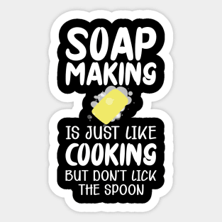 Soap Maker - Soap making is just like cooking but don't lick the spoon Sticker